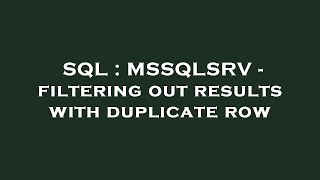 SQL : MSSQLSRV - filtering out results with duplicate row