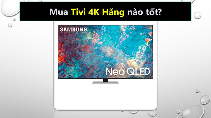 Nên mua tivi led hãng nào tốt nhất