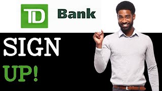 Why Use TD Bank Sign Up (2025)