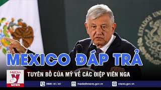 Tổng thống Mexico đáp trả tuyên bố của Mỹ về các điệp viên Nga ở Mexico - VNEWS