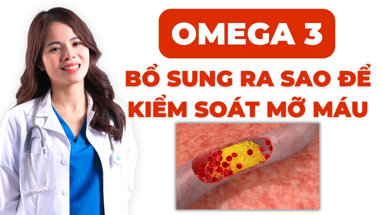 Sai lầm khi bổ sung Omega 3 khiến mỡ máu không được kiểm soát! Dr Thuỳ Dung
