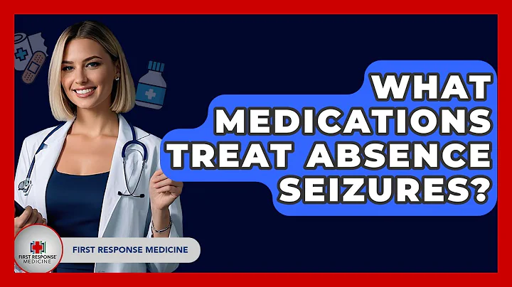 What Medications Treat Absence Seizures? - First Response Medicine