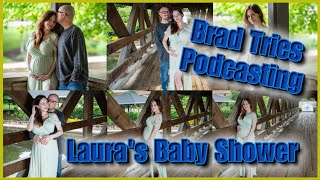 Laura's Baby Shower | Brad Tries Podcasting, Ep. 27