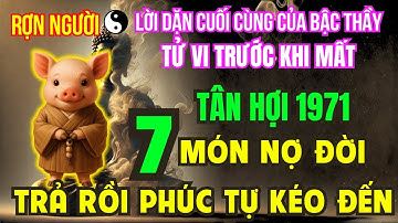 TÂN HỢI 1971 - Tử Vi Tuổi 56 - Có 7 Món Nợ Đời, Trả Xong Tài Lộc Khai Mở, Hậu Vận An Nhàn Sung Túc