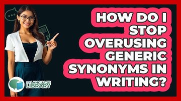 How Do I Stop Overusing Generic Synonyms In Writing? - The Language Library