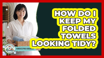 How Do I Keep My Folded Towels Looking Tidy?
