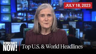 Top U.S. \& World Headlines — July 18, 2023