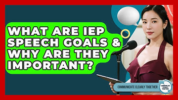 What Are IEP Speech Goals & Why Are They Important? - Communicate Clearly Together