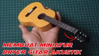 Membuat Miniatur Dryer Gitar Akustik