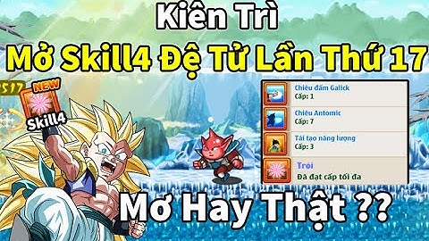 Ngọc Rồng Online - Cần cù thì bù siêng năng mở skill4 cho đệ tử lần thứ 17 rồi ra skill gì đây admin