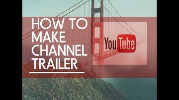 How to create a YouTube Channel Trailer