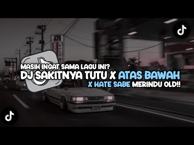 DJ SAKITNYA TUTU MAIMUNAH❗ x ATAS BAWAH x HATE SABE MERINDU FULL MASHUP OLD VIRAL❗