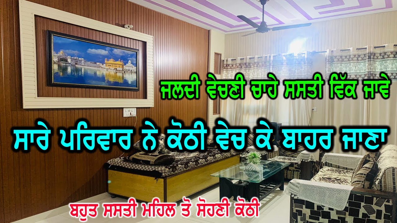 ਸਾਰੇ ਟੱਬਰ ਨੇ ਬਾਹਰ ਜਾਣਾ, ਕੋਠੀ ਵੇਚਣ ਦੀ ਜਿਆਦਾ ਜਲਦੀ ਹੈ ਕੋਠੀ ਅਸੀ ਹੋਰ ਵੀ ਸਸਤੀ ਵੇਚ ਦੇਵਾਗੇ ਬਾਹਰ ਜਾਣ ਦੀ ਕਾਹਲੀ