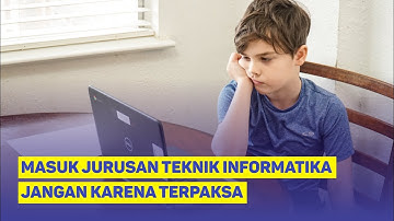 MASUK JURUSAN TEKNIK INFORMATIKA JANGAN KARENA TERPAKSA