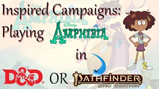 Inspired Campaigns: Playing Amphibia in DnD or Pathfinder 2e