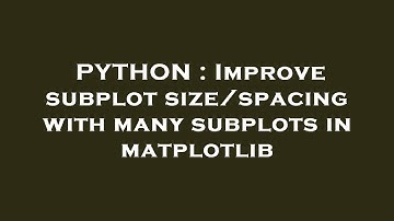 PYTHON : Improve subplot size/spacing with many subplots in matplotlib