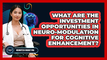 What Are The Investment Opportunities In Neuro-modulation For Cognitive Enhancement?