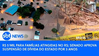 🔴Brasil Agora: R$ 5 mil para famílias atingidas no RS; Senado aprova suspensão de dívida do Estado