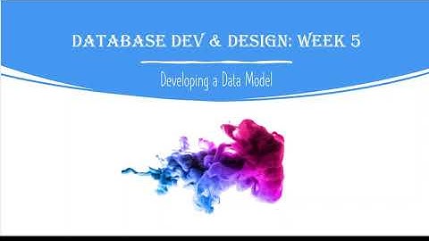 Database Development and Design: Week 5 - Developing a Data Model