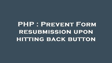 PHP : Prevent Form resubmission upon hitting back button