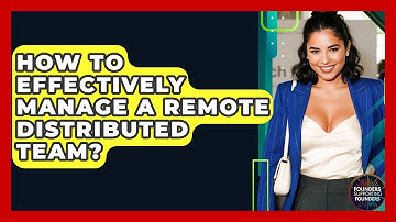 How To Effectively Manage A Remote Distributed Team? - Founders Supporting Founders