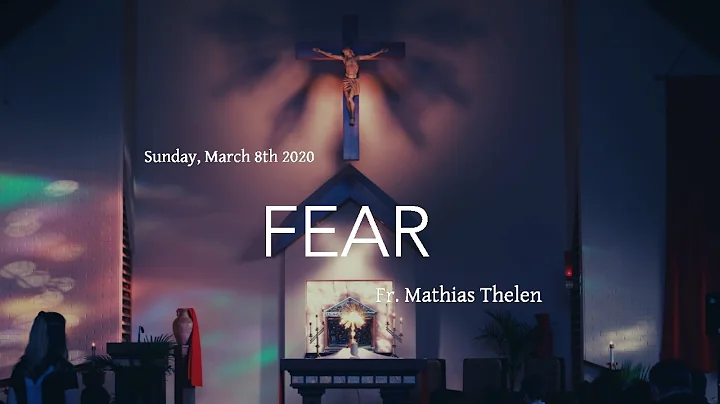 Sunday, March 8th, 2020: "Fear" - Fr. Mathias Thelen