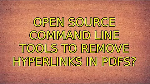 Ubuntu: Open Source Command Line Tools to Remove Hyperlinks in PDFs?