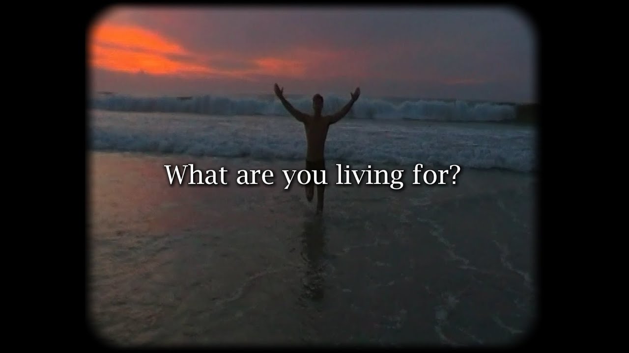 What are you living for?