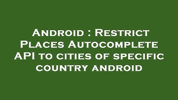 Android : Restrict Places Autocomplete API to cities of specific country android