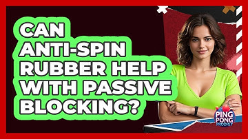 Can Anti-Spin Rubber Help With Passive Blocking?