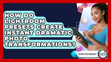 How Do Lightroom Presets Create Instant Dramatic Photo Transformations? - Design Tool Unlocked