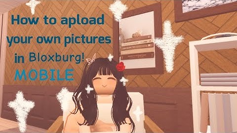 How to upload your own pictures in bloxburg! / Mobile