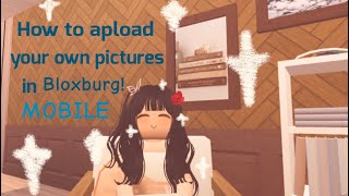 How to upload your own pictures in bloxburg! / Mobile