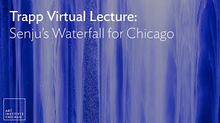 Trapp Virtual Lecture: Senju’s "Waterfall" for Chicago