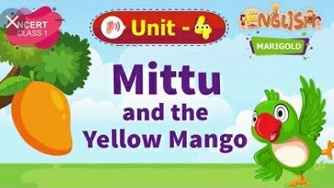 Class 1/Eng (Unit 4. Mittu and the Yellow Mango/Chapter Explainations/Part 1)
