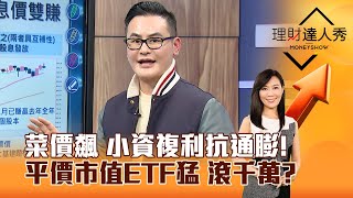 【理財達人秀】菜價飆 小資複利抗通膨！ 平價市值ETF猛 滾千萬？｜李兆華、馮志源 2024.12.17 part2