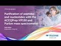 Purification of peptides and nucleotides with the ACCQPrep HP150 and PurIon mass spectrometer
