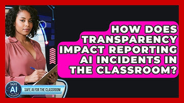 How Does Transparency Impact Reporting AI Incidents In The Classroom? - Safe AI for The Classroom