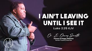 I Ain’t Leaving Until I See It | Dr. E. Dewey Smith | Luke 2:25 KJV by House of Hope 1,572 views 4 months ago 22 minutes