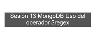 Sesión 13 MongoDB Uso del operador $regex