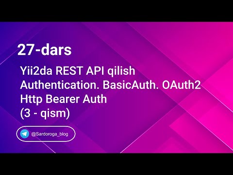 27 - dars. Yii2 REST API. Authentication. HTTP Basic Auth. OAuth 2 - Http Bearer Auth. 3-qism.