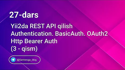 27 - dars. Yii2 REST API. Authentication. HTTP Basic Auth. OAuth 2 - Http Bearer Auth. 3-qism.