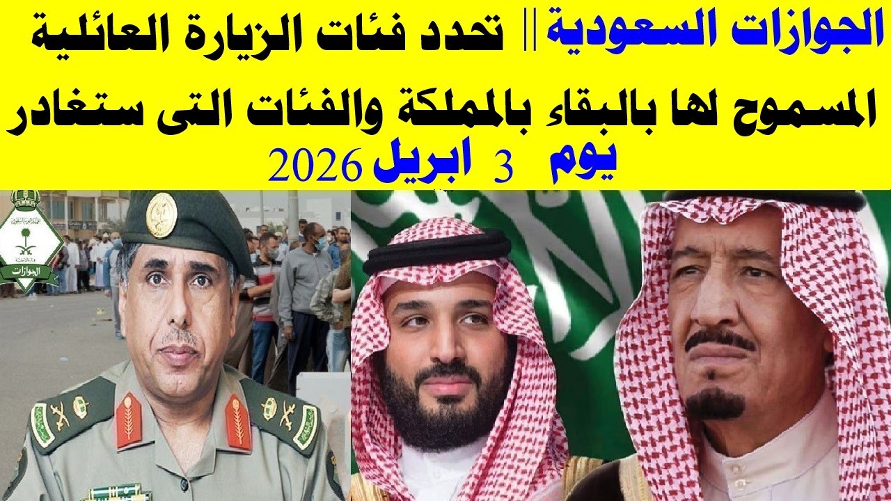 الجوازات السعوديه تحدد فئات الزياره العائليه الباقيه فى المملكة والفئات الاخري التي ستغادر اول ابريل