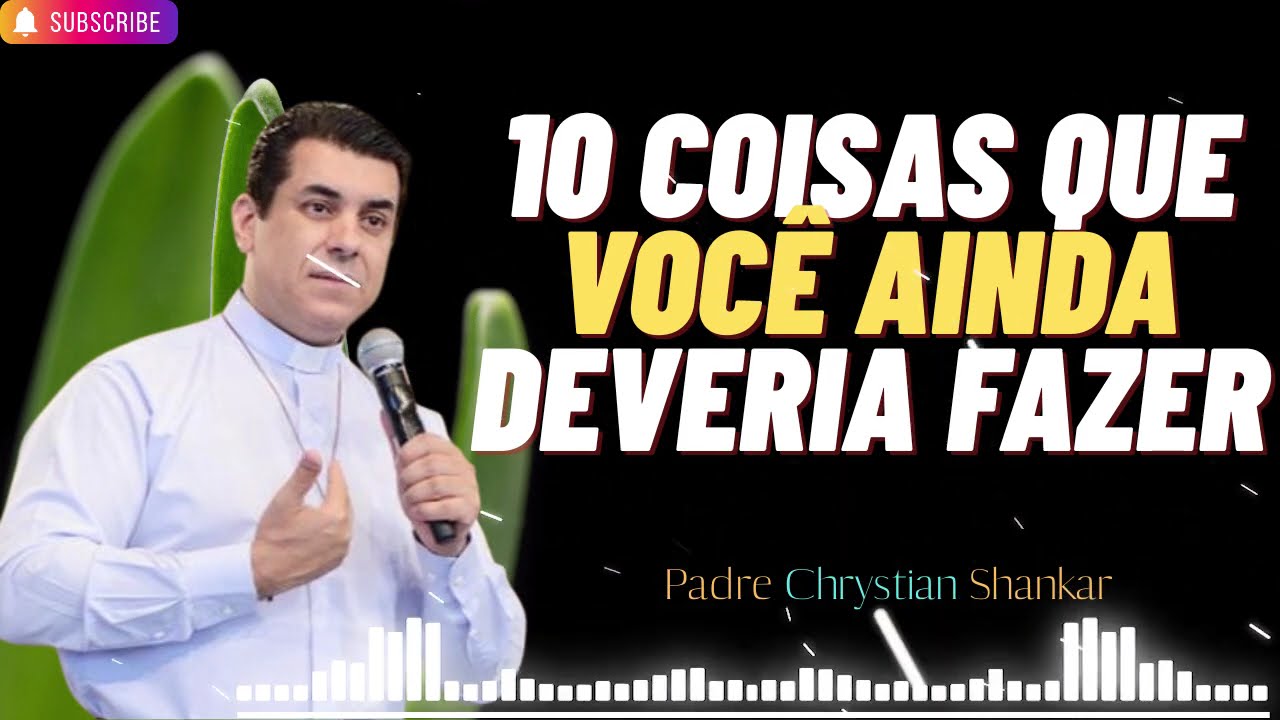 10 coisas que você deve fazer - ouça seu coração - Padre Chrystian Shankar