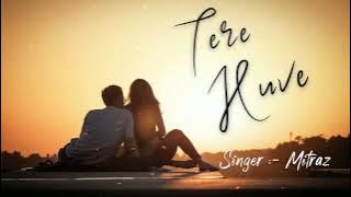 Tere Huve – Mitraz || full song