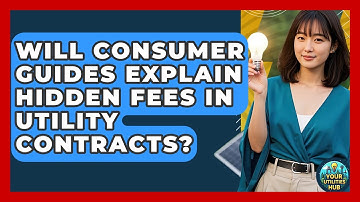 Will Consumer Guides Explain Hidden Fees in Utility Contracts? - Your Utilities Hub