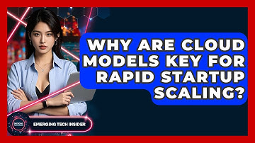 Why Are Cloud Models Key For Rapid Startup Scaling? - Emerging Tech Insider