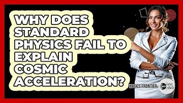 Why Does Standard Physics Fail To Explain Cosmic Acceleration? - Physics Frontier