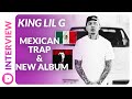 King Lil G | Mexican Trap, Snoop Dogg Inspiration & Legal Cannabis