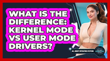 What Is The Difference: Kernel Mode Vs User Mode Drivers? - All About Operating Systems